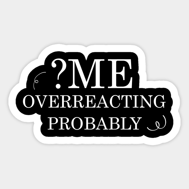 Me ? Overreacting ? probably Sticker by T-shirtlifestyle